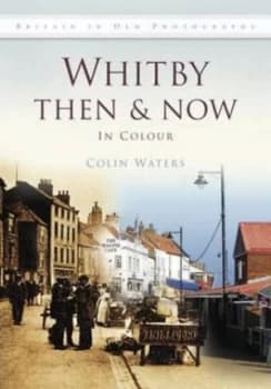 Whitby Then and Now by Colin Waters Hardback