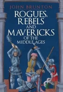Rogues, Rebels and Mavericks of the Middle Ages