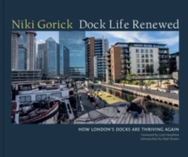 Dock Life Renewed : How London's Docks are Thriving Again Hardback