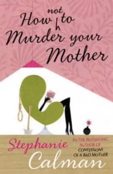 How Not to Murder Your Mother by Stephanie Calman Hardback