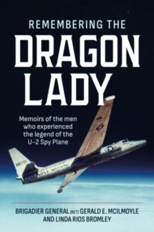Remembering the Dragon Lady : Memoirs of the Men who Experienced the Legend of the U-2 Spy Plane Paperback / softback