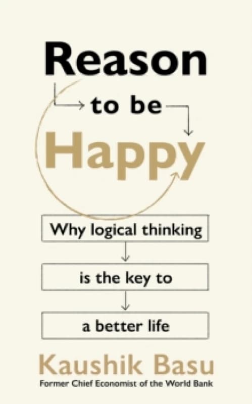 Reason to Be Happy : Why logical thinking is the key to a better life Hardback