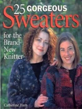 25 Gorgeous Sweaters for the Brand-New Knitter by Catherine Ham Paperback
