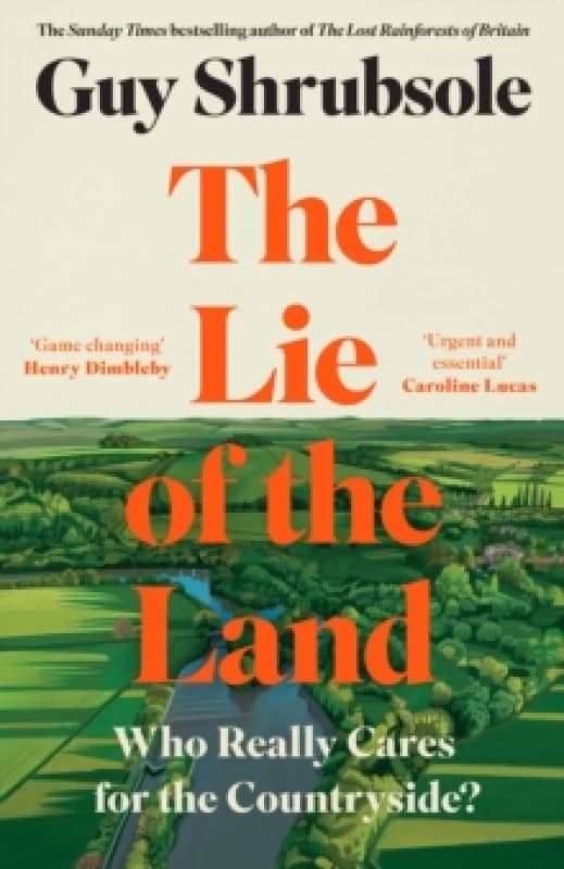 The Lie of the Land : Who Really Cares for the Countryside? Hardback