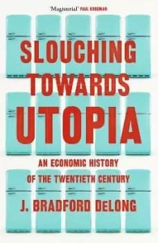 Slouching Towards Utopia by Brad de Long