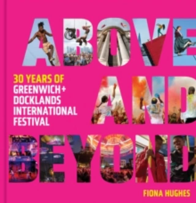 Above and Beyond : 30 Years of Greenwich + Docklands International Festival Hardback