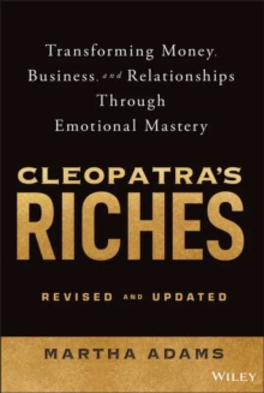 Cleopatra's Riches : Transforming Money, Business, and Relationships Through Emotional Mastery, Revised and Updated Hardback
