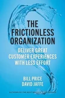 The Frictionless Organization : Deliver Great Customer Experiences with Less Effort