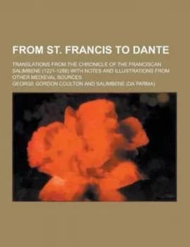 From St. Francis to Dante Translations from the Chronicle of the Francisca by George Gordon Coulton Paperback