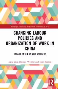 Changing Labour Policies and Organization of Work in ChinaImpact on Firms and Workers