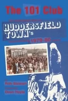 The 101 Club : The inspirational story of Huddersfield Towns record-breaking 1979-80 season