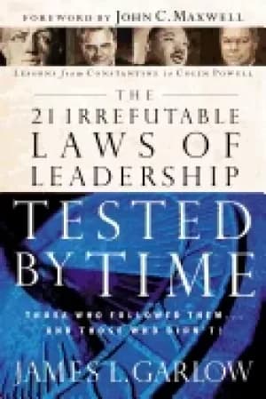 21 irrefutable laws of leadership tested by time those who followed them an