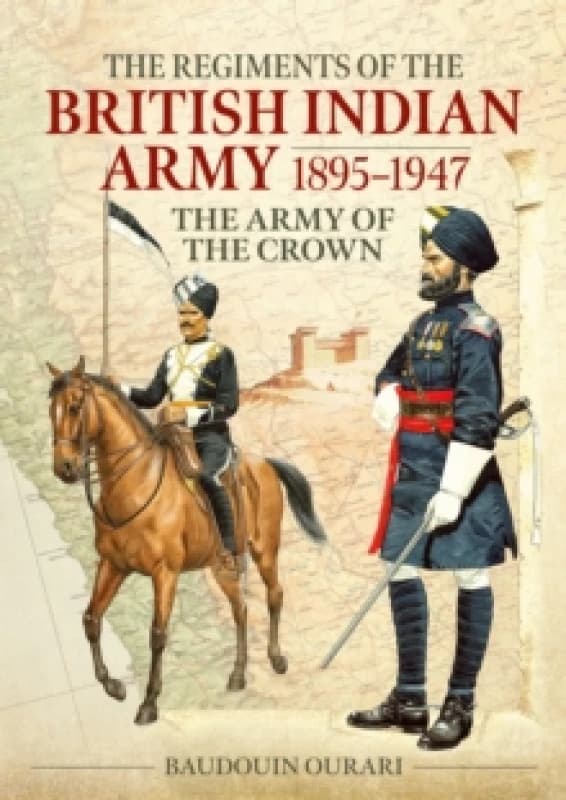 Regiments of the British Indian Army 1895-1947 : The Indian Army of the Crown Paperback / softback