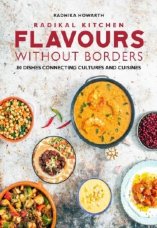 Radikal Kitchen: Flavours Without Borders : 80 dishes connecting cultures and cuisines Hardback