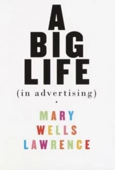 A Big Life in Advertising by Mary Wells Lawrence Book