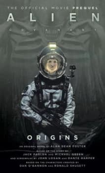 Alien Covenant Origins - The Official Prequel to the Blockbuster Film by Alan Dean Foster