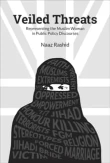 Veiled Threats : Representing the Muslim Woman in Public Policy Discourses