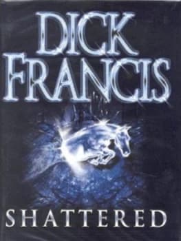 Shattered by Dick Francis Hardback