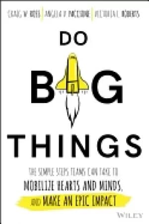 do big things the simple steps teams can take to mobilize hearts and minds