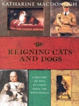 Reigning Cats and Dogs by Katharine Macdonogh Hardback