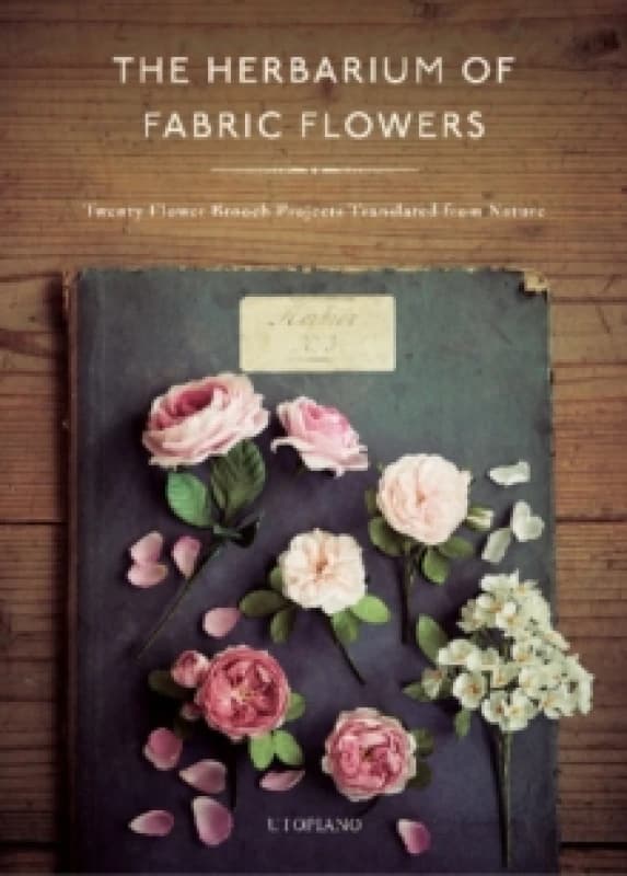The Herbarium of Fabric Flowers. Hardback. By Utopiano Books