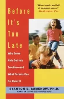 Before It's Too Late : Why Some Kids Get Into Trouble--and What Parents Can Do About It