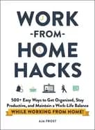 work from home hacks 500 easy ways to get organized stay productive and mai