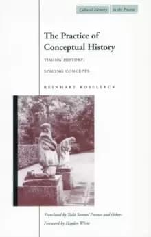 The Practice of Conceptual History : Timing History, Spacing Concepts