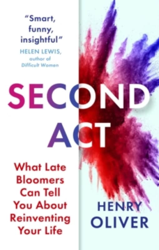 Second Act : What Late Bloomers Can Tell You About Success and Reinventing Your Life Hardback