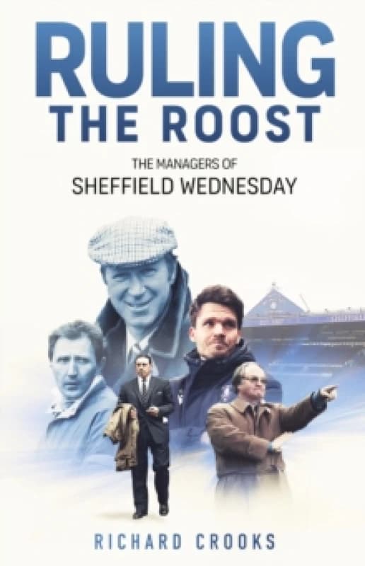 Ruling the Roost : The Managers of Sheffield Wednesday Hardback