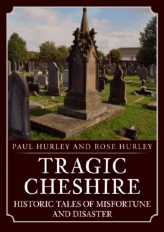 Tragic Cheshire : Historic Tales of Misfortune and Disaster Paperback / softback