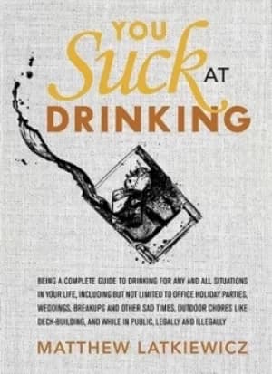 You suck at drinking by Matthew Latkiewicz