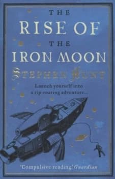 The Rise of the Iron Moon by Stephen Hunt Book