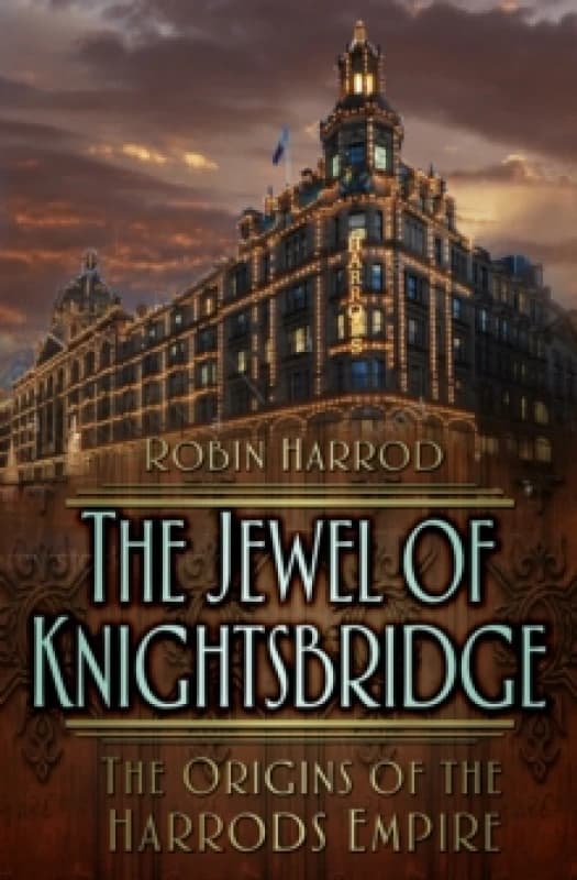 The Jewel of Knightsbridge : The Origins of the Harrods Empire Paperback / softback