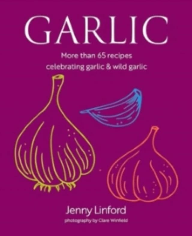 Garlic : More Than 65 Recipes Celebrating Garlic & Wild Garlic Hardback
