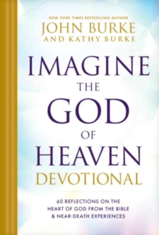 Imagine the God of Heaven Devotional : 60 Reflections on the Heart of God from the Bible and Near-Death Experiences Hardback