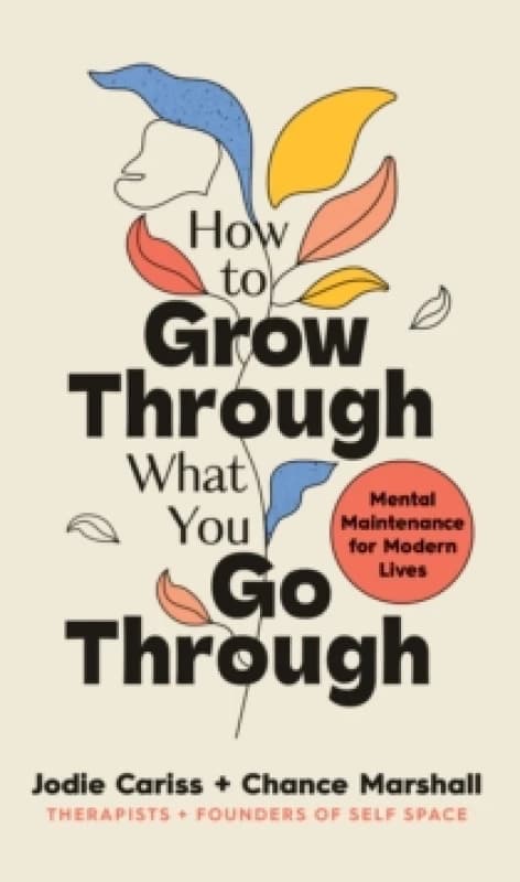 How to Grow Through What You Go Through : Mental maintenance for modern lives Hardback