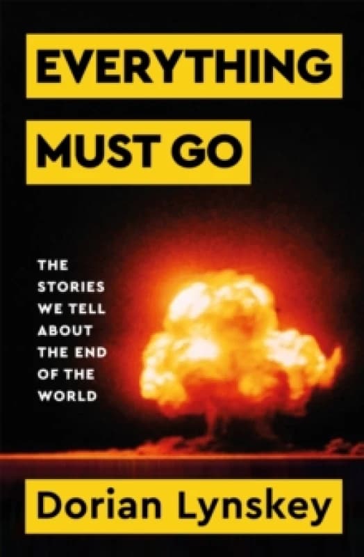 Everything Must Go : The Stories We Tell About the End of the World Hardback