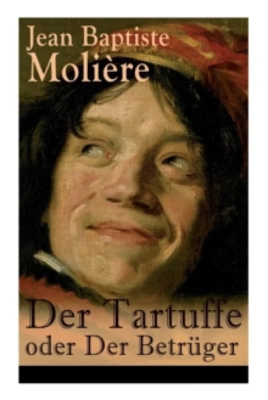 Der Tartuffe oder Der Betruger : Die revolutionare Kritik religiosen Heuchlertums und Diktatur Paperback / softback