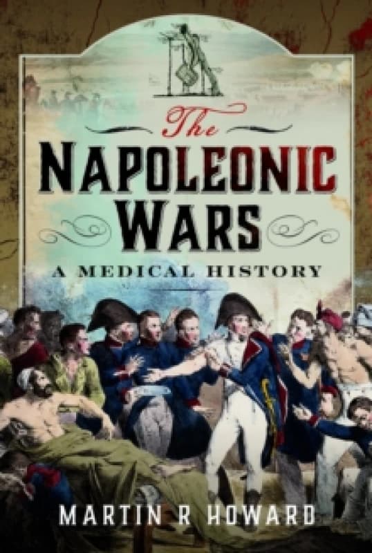 The Napoleonic Wars : A Medical History Hardback