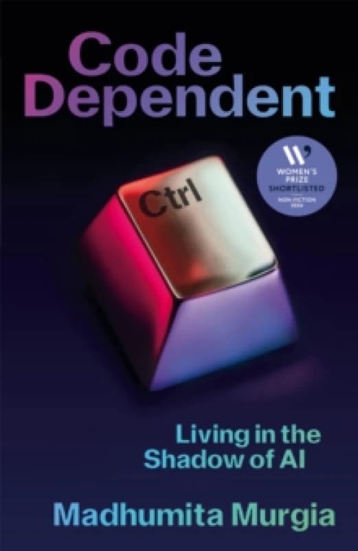 Code Dependent : Living in the Shadow of AI Shortlisted for the Womens Prize for Non-Fiction Hardback