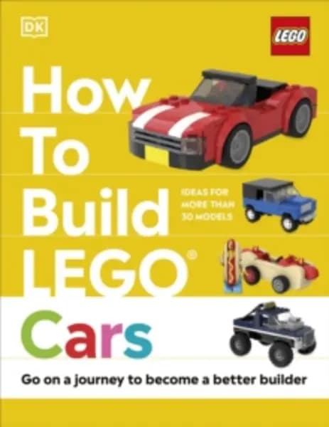 How to Build LEGO Cars : Go on a Journey to Become a Better Builder Hardback