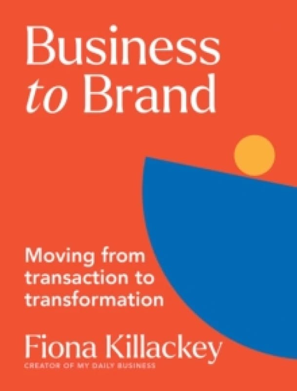 Business to Brand : Moving From Transaction To Transformation Paperback / softback