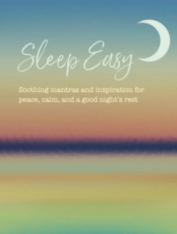 Sleep Easy : Soothing Mantras and Inspiration for Peace, Calm, and a Good Nights Rest Hardback