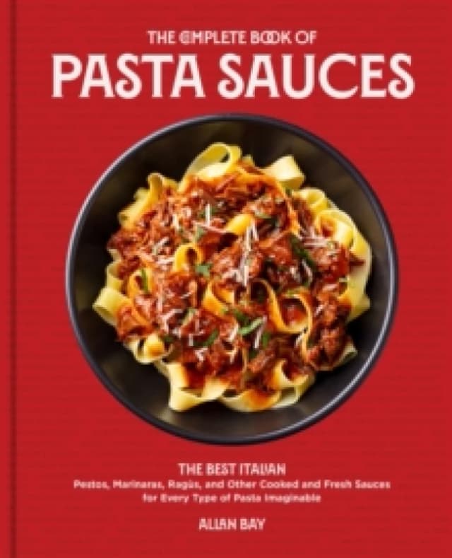 The Complete Book of Pasta Sauces : The Best Italian Pestos, Marinaras, Ragus, and Other Cooked and Fresh Sauces for Every Type of Pasta Imaginable Pa