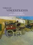 through vincents eyes van gogh and his sources