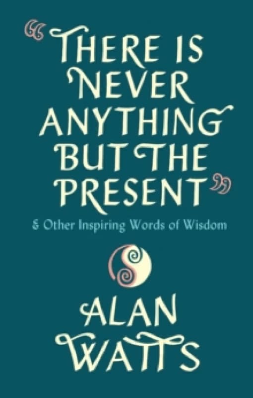 There Is Never Anything But The Present : & Other Inspiring Words of Wisdom Hardback