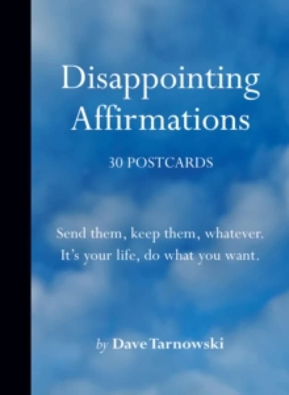 Disappointing Affirmations: 30 Postcards : Send them, keep them, whatever. It's your life, do what you want. Postcard book or pack