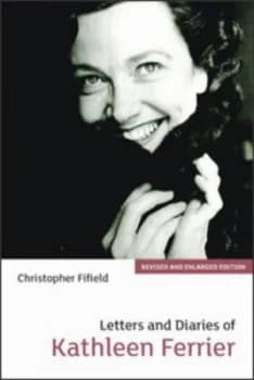 Letters and Diaries of Kathleen Ferrier by Christopher Fifield Book