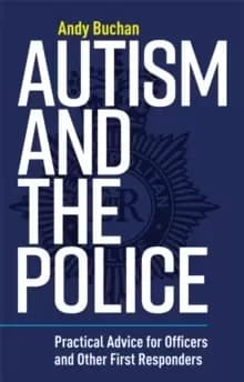 Autism and the Police : Practical Advice for Officers and Other First Responders